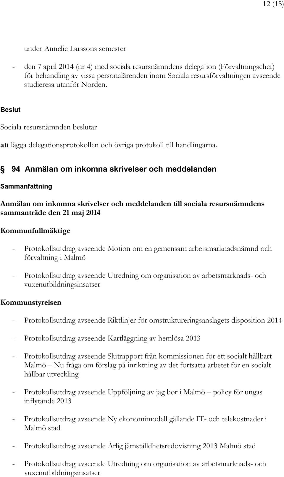 94 Anmälan om inkomna skrivelser och meddelanden Anmälan om inkomna skrivelser och meddelanden till sociala resursnämndens sammanträde den 21 maj 2014 Kommunfullmäktige - Protokollsutdrag avseende