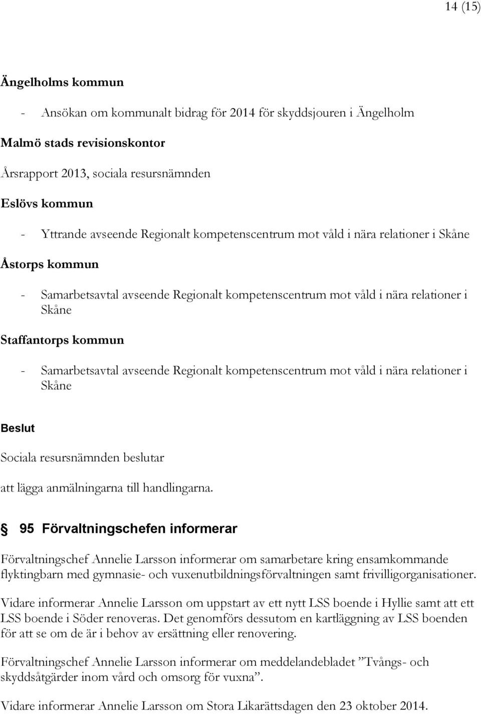 Samarbetsavtal avseende Regionalt kompetenscentrum mot våld i nära relationer i Skåne att lägga anmälningarna till handlingarna.