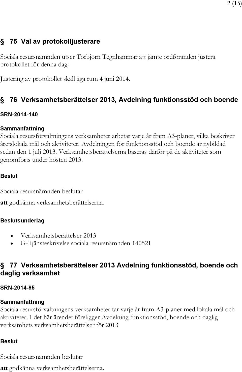 aktiviteter. Avdelningen för funktionsstöd och boende är nybildad sedan den 1 juli 2013. Verksamhetsberättelserna baseras därför på de aktiviteter som genomförts under hösten 2013.