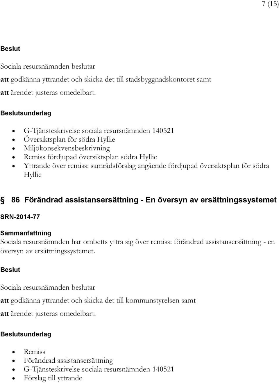 översiktsplan för södra Hyllie 86 Förändrad assistansersättning - En översyn av ersättningssystemet SRN-2014-77 Sociala resursnämnden har ombetts yttra sig över remiss: