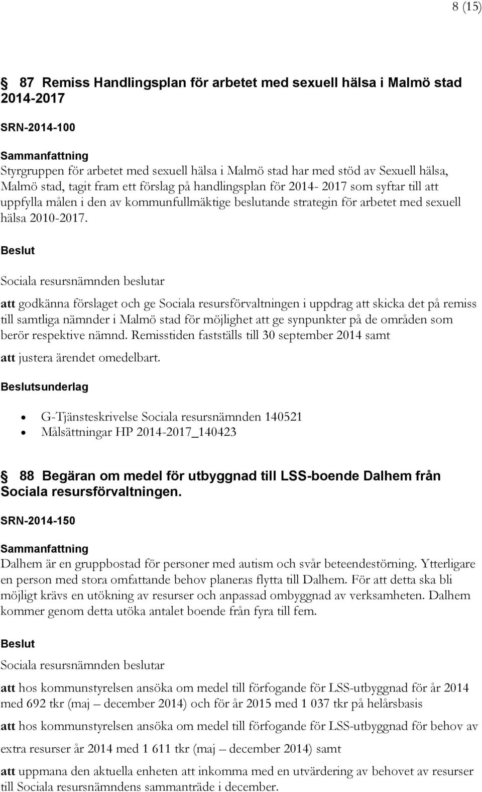 att godkänna förslaget och ge Sociala resursförvaltningen i uppdrag att skicka det på remiss till samtliga nämnder i Malmö stad för möjlighet att ge synpunkter på de områden som berör respektive