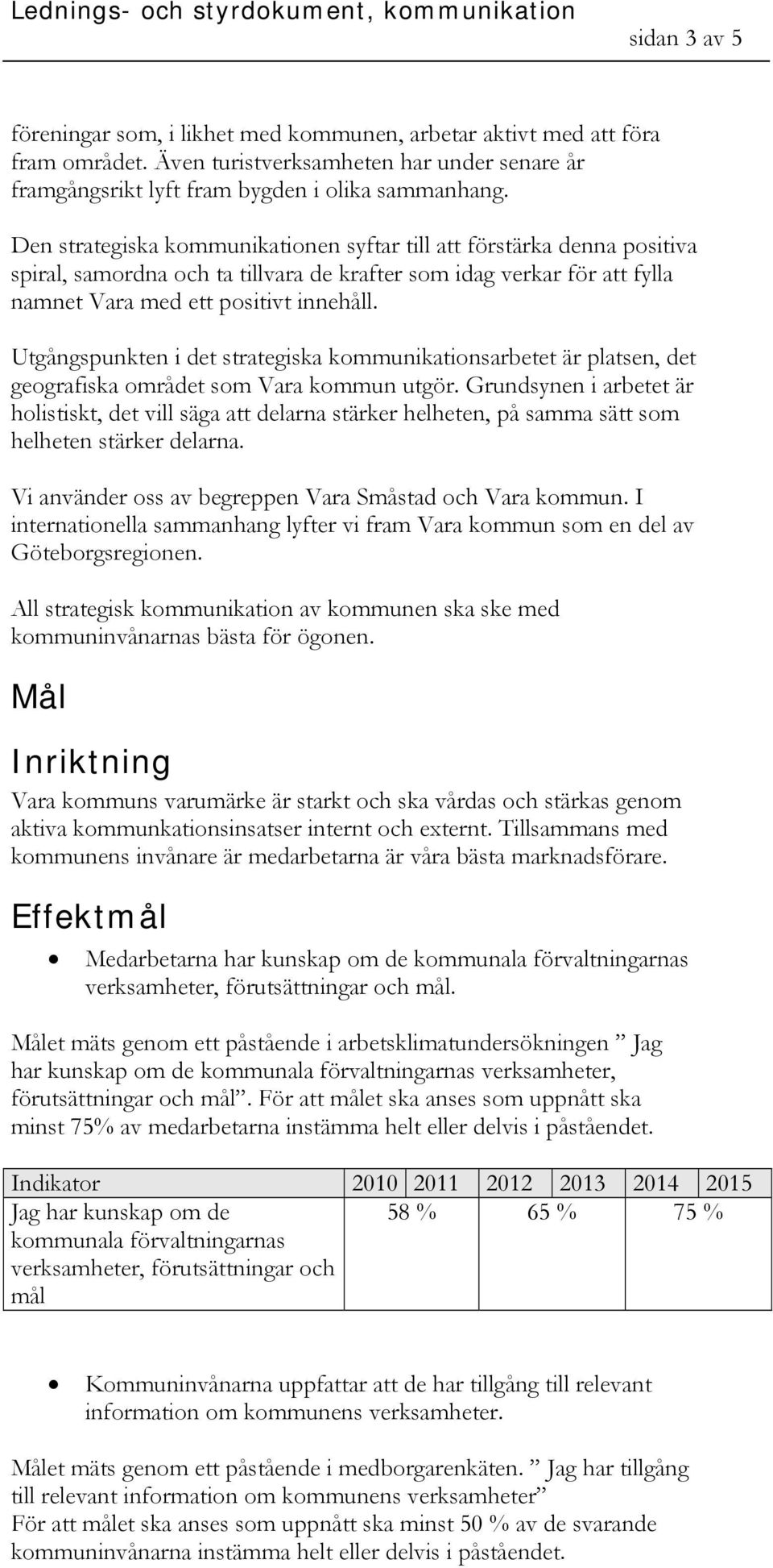 Utgångspunkten i det strategiska kommunikationsarbetet är platsen, det geografiska området som Vara kommun utgör.