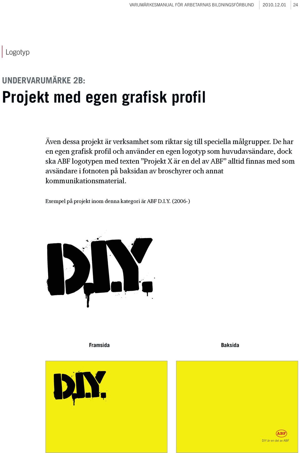 De har en egen grafisk profil och använder en egen logotyp som huvudavsändare, dock ska ABF logotypen med texten Projekt X är en del