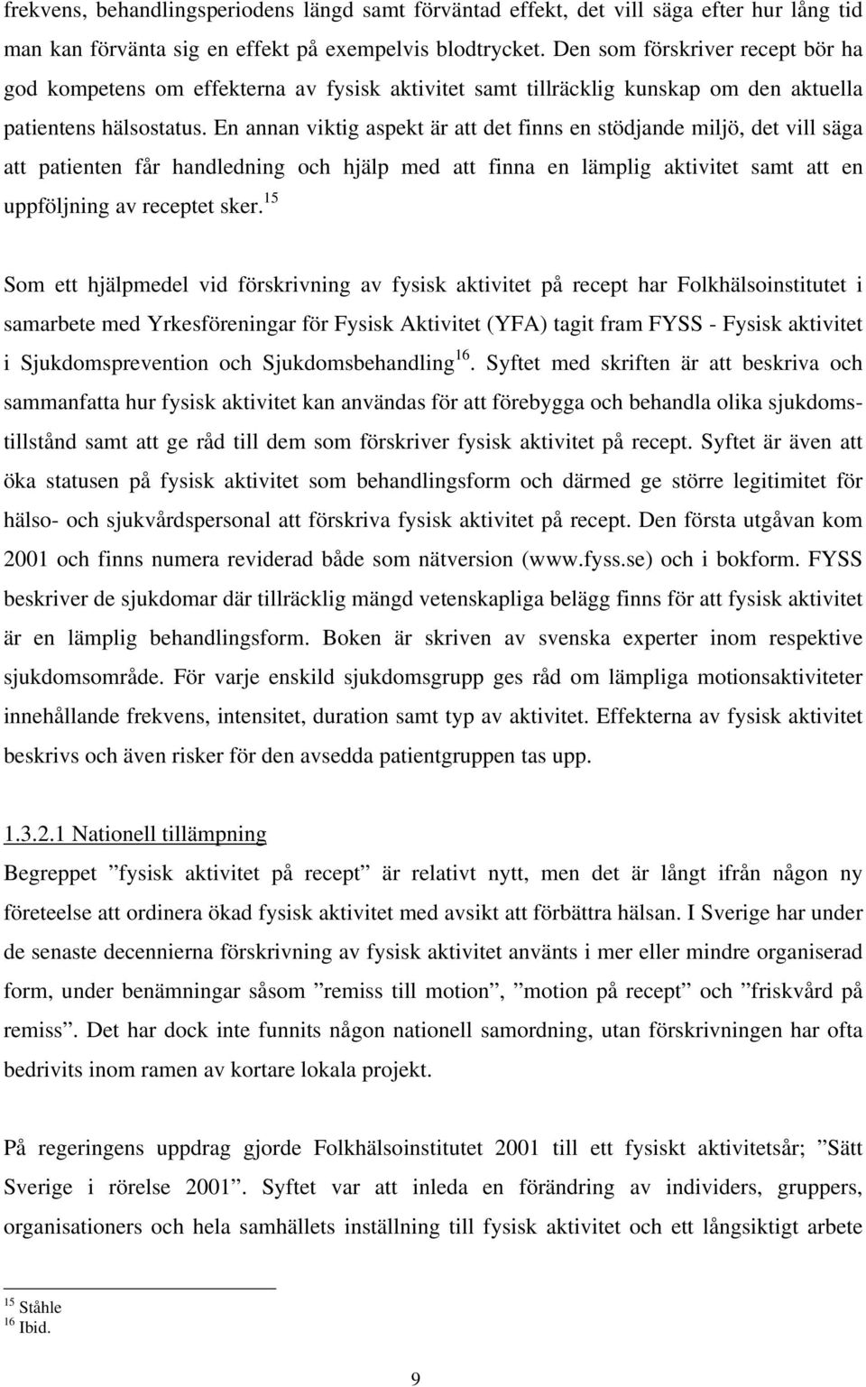 En annan viktig aspekt är att det finns en stödjande miljö, det vill säga att patienten får handledning och hjälp med att finna en lämplig aktivitet samt att en uppföljning av receptet sker.