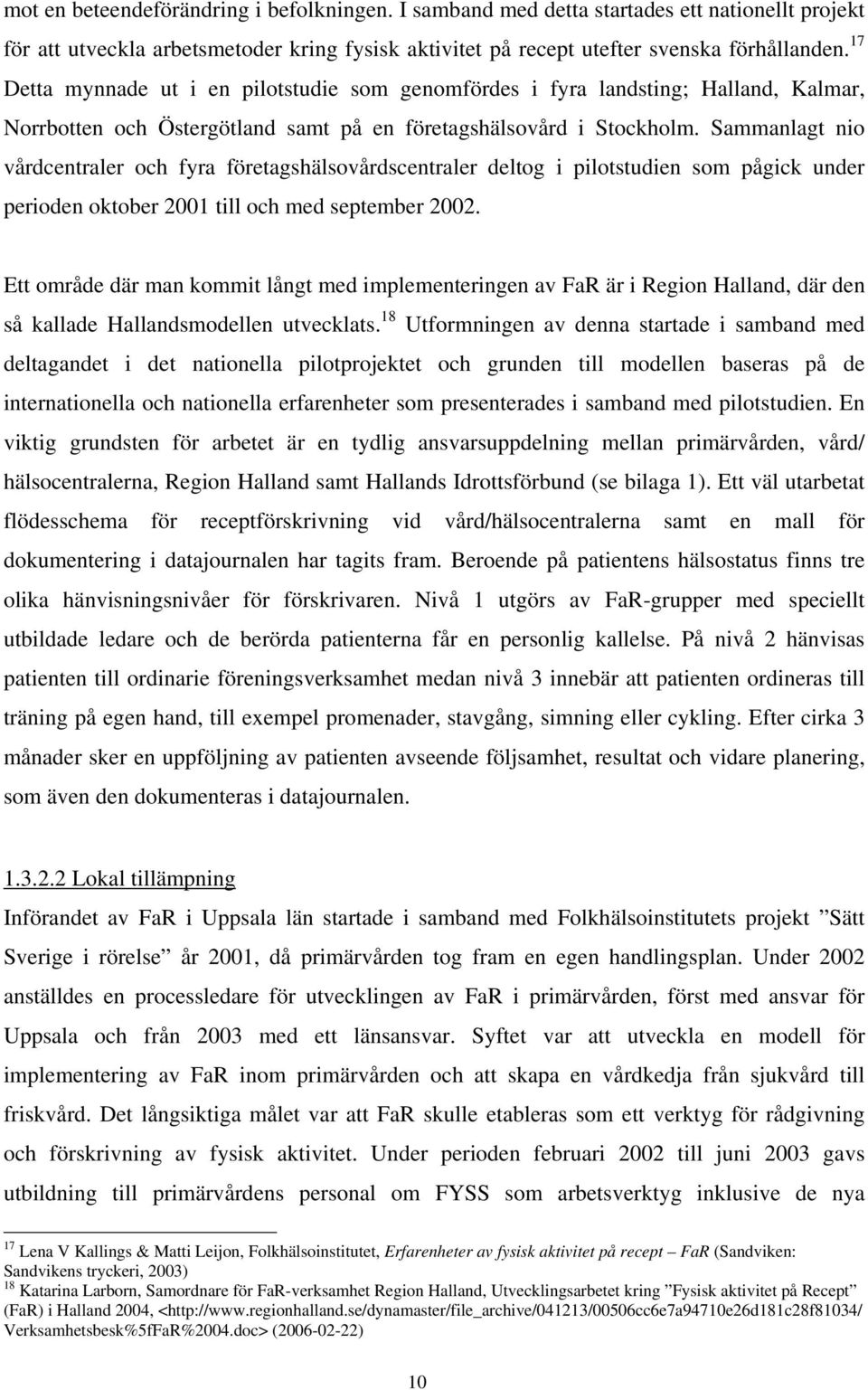 Sammanlagt nio vårdcentraler och fyra företagshälsovårdscentraler deltog i pilotstudien som pågick under perioden oktober 2001 till och med september 2002.