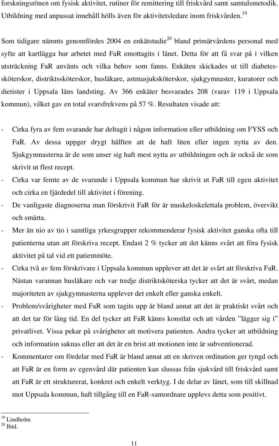 Detta för att få svar på i vilken utsträckning FaR använts och vilka behov som fanns.