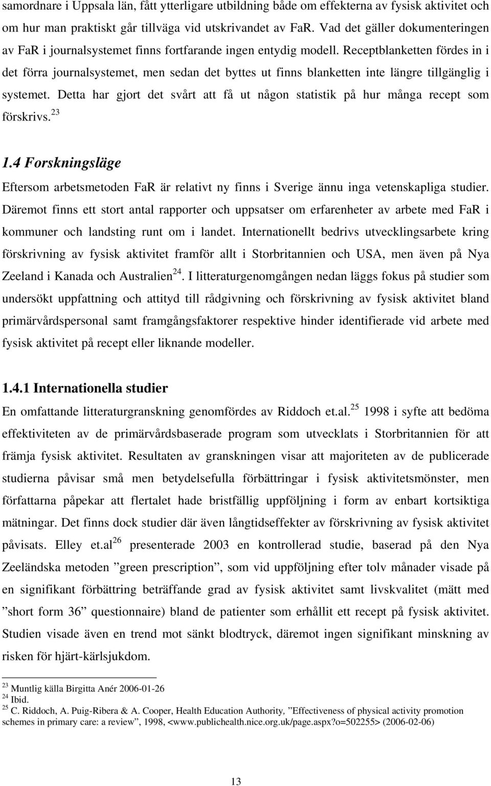 Receptblanketten fördes in i det förra journalsystemet, men sedan det byttes ut finns blanketten inte längre tillgänglig i systemet.