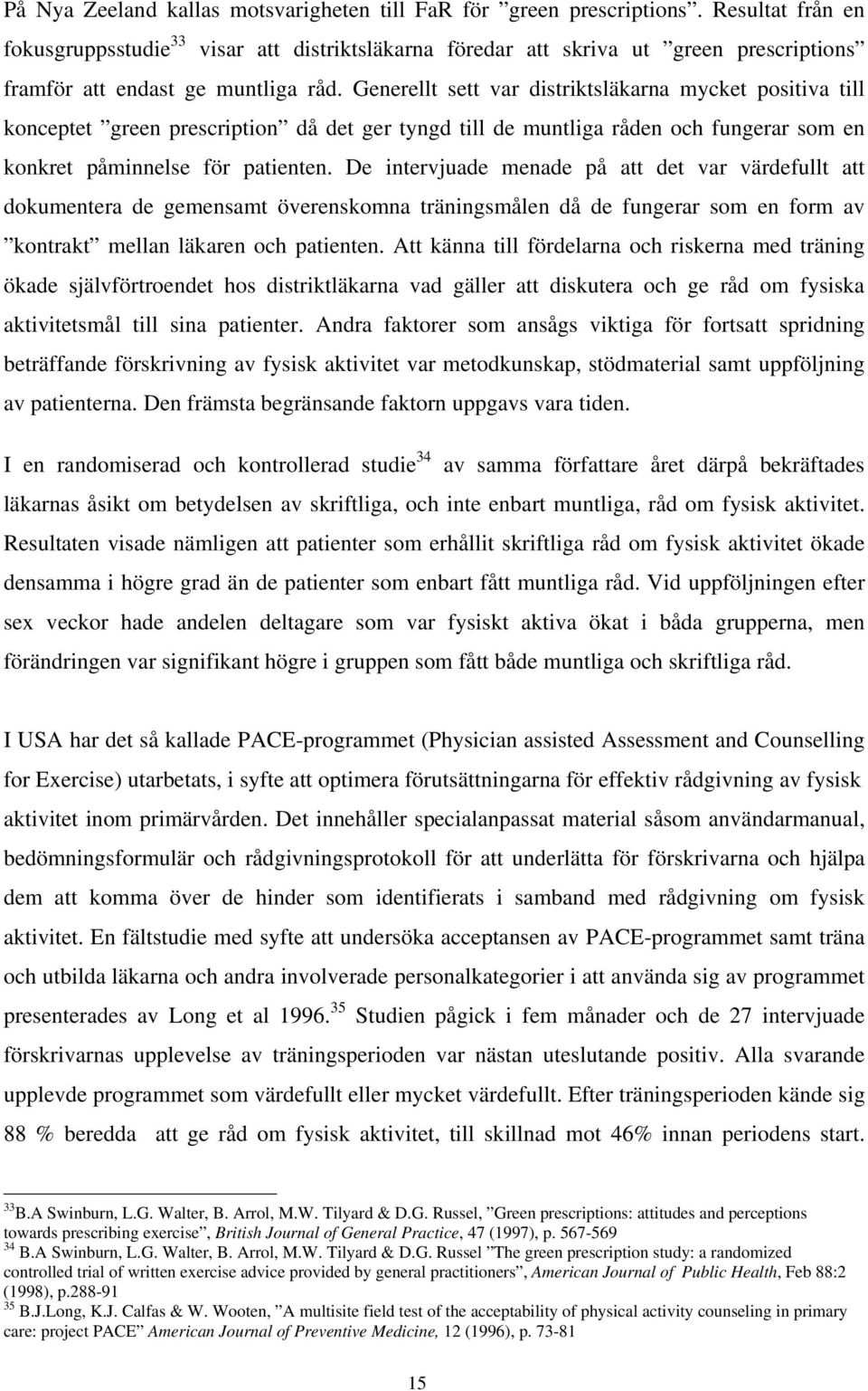 Generellt sett var distriktsläkarna mycket positiva till konceptet green prescription då det ger tyngd till de muntliga råden och fungerar som en konkret påminnelse för patienten.