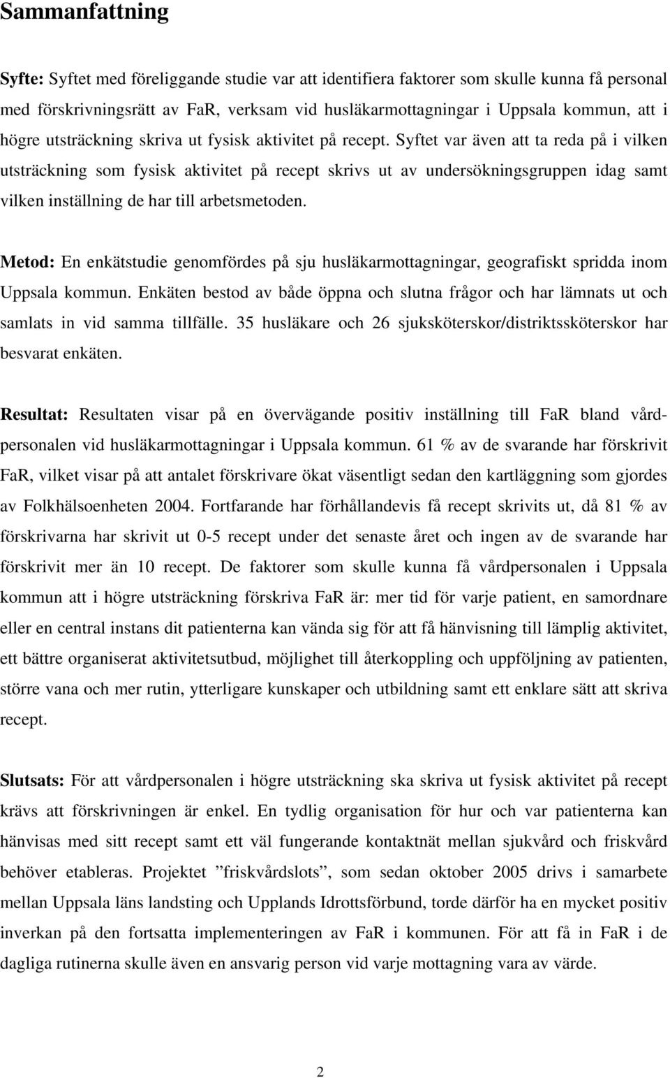 Syftet var även att ta reda på i vilken utsträckning som fysisk aktivitet på recept skrivs ut av undersökningsgruppen idag samt vilken inställning de har till arbetsmetoden.