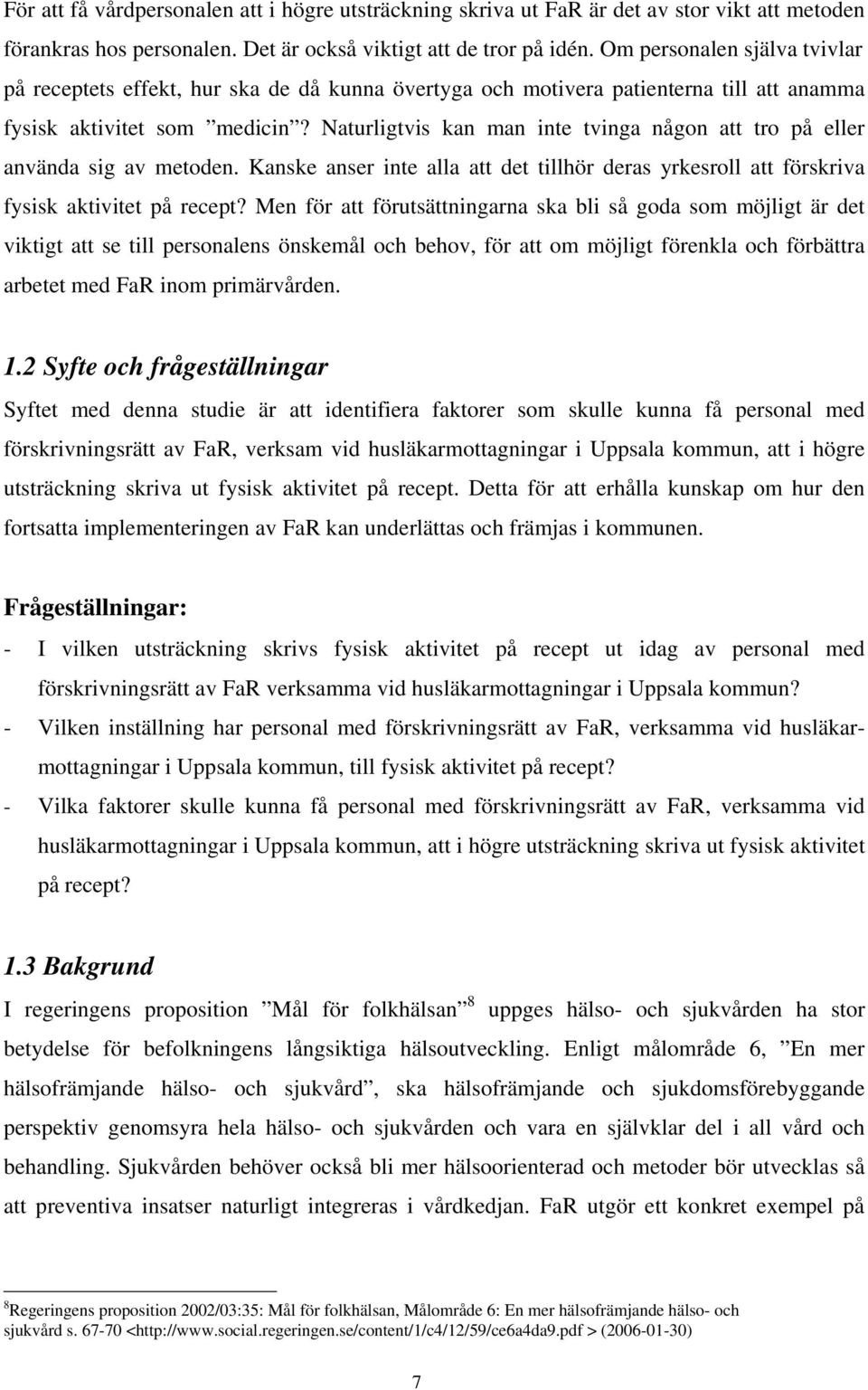 Naturligtvis kan man inte tvinga någon att tro på eller använda sig av metoden. Kanske anser inte alla att det tillhör deras yrkesroll att förskriva fysisk aktivitet på recept?