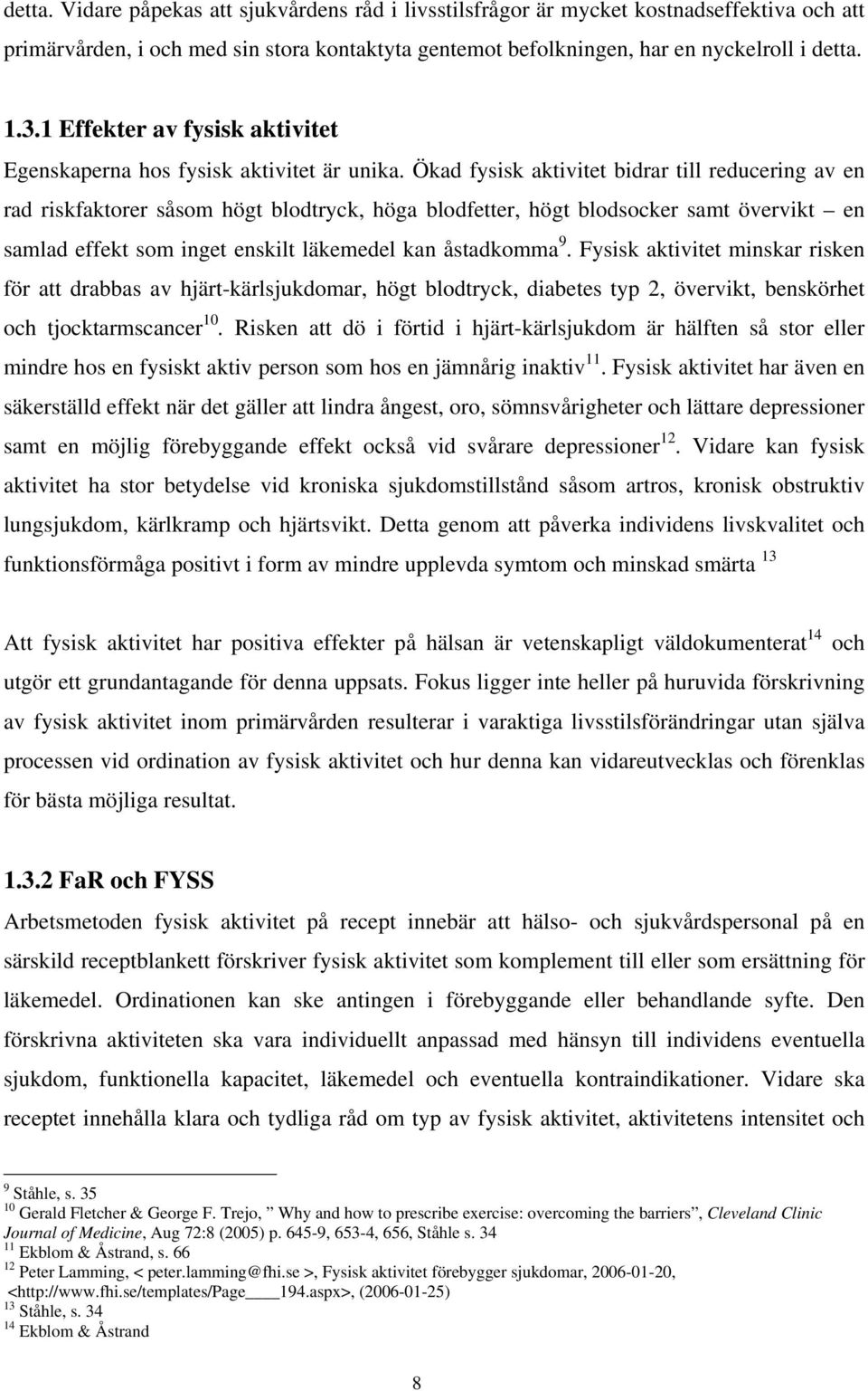 Ökad fysisk aktivitet bidrar till reducering av en rad riskfaktorer såsom högt blodtryck, höga blodfetter, högt blodsocker samt övervikt en samlad effekt som inget enskilt läkemedel kan åstadkomma 9.