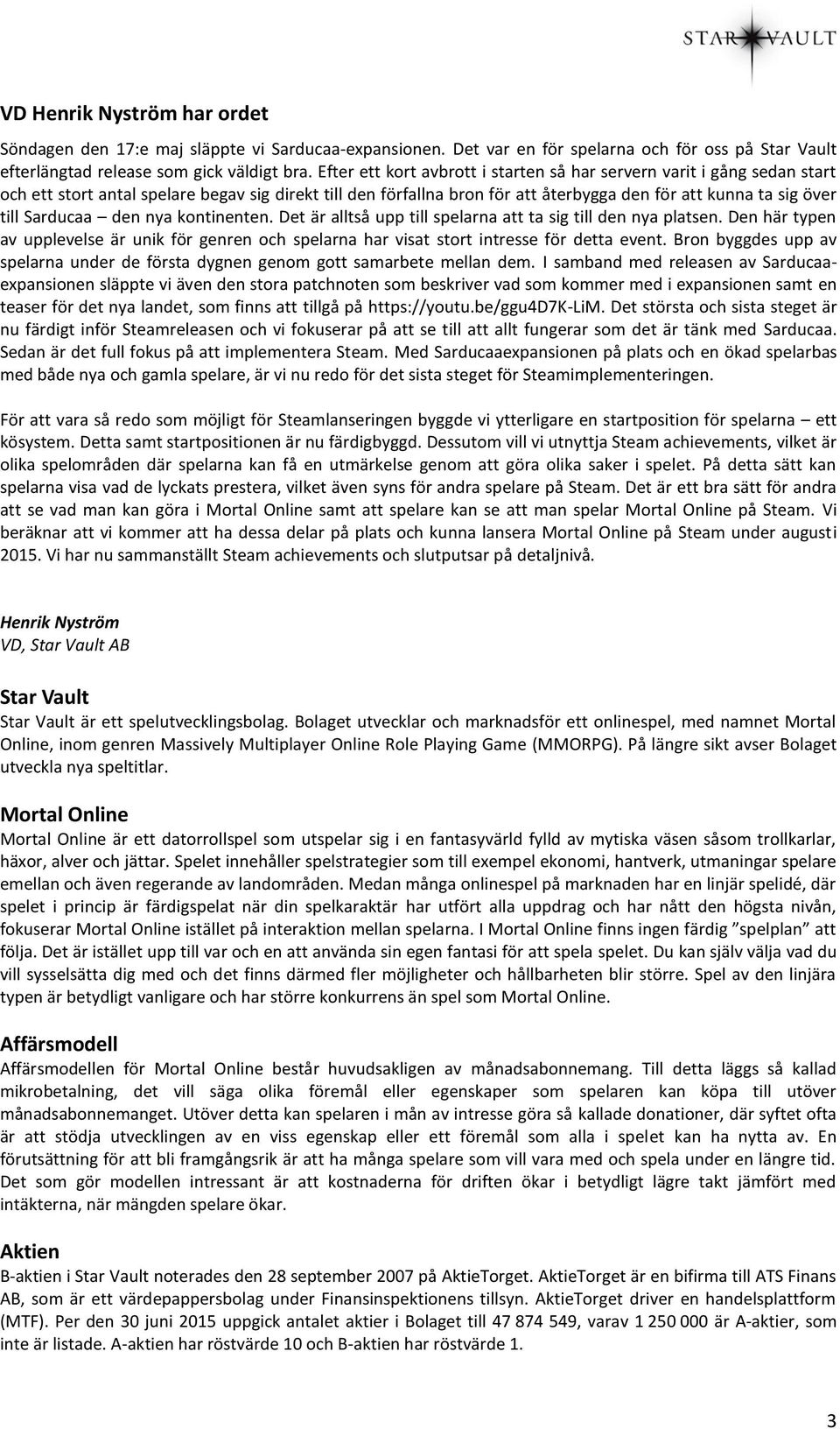 Sarducaa den nya kontinenten. Det är alltså upp till spelarna att ta sig till den nya platsen. Den här typen av upplevelse är unik för genren och spelarna har visat stort intresse för detta event.