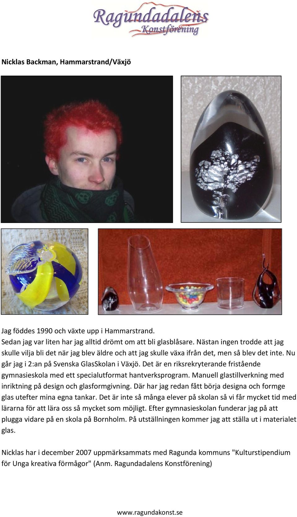 Det är en riksrekryterande fristående gymnasieskola med ett specialutformat hantverksprogram. Manuell glastillverkning med inriktning på design och glasformgivning.