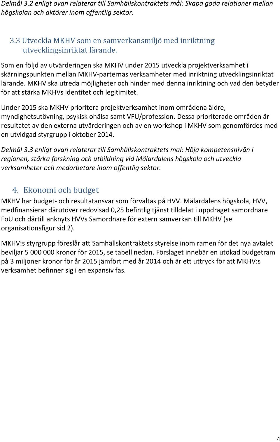 MKHV ska utreda möjligheter och hinder med denna inriktning och vad den betyder för att stärka MKHVs identitet och legitimitet.