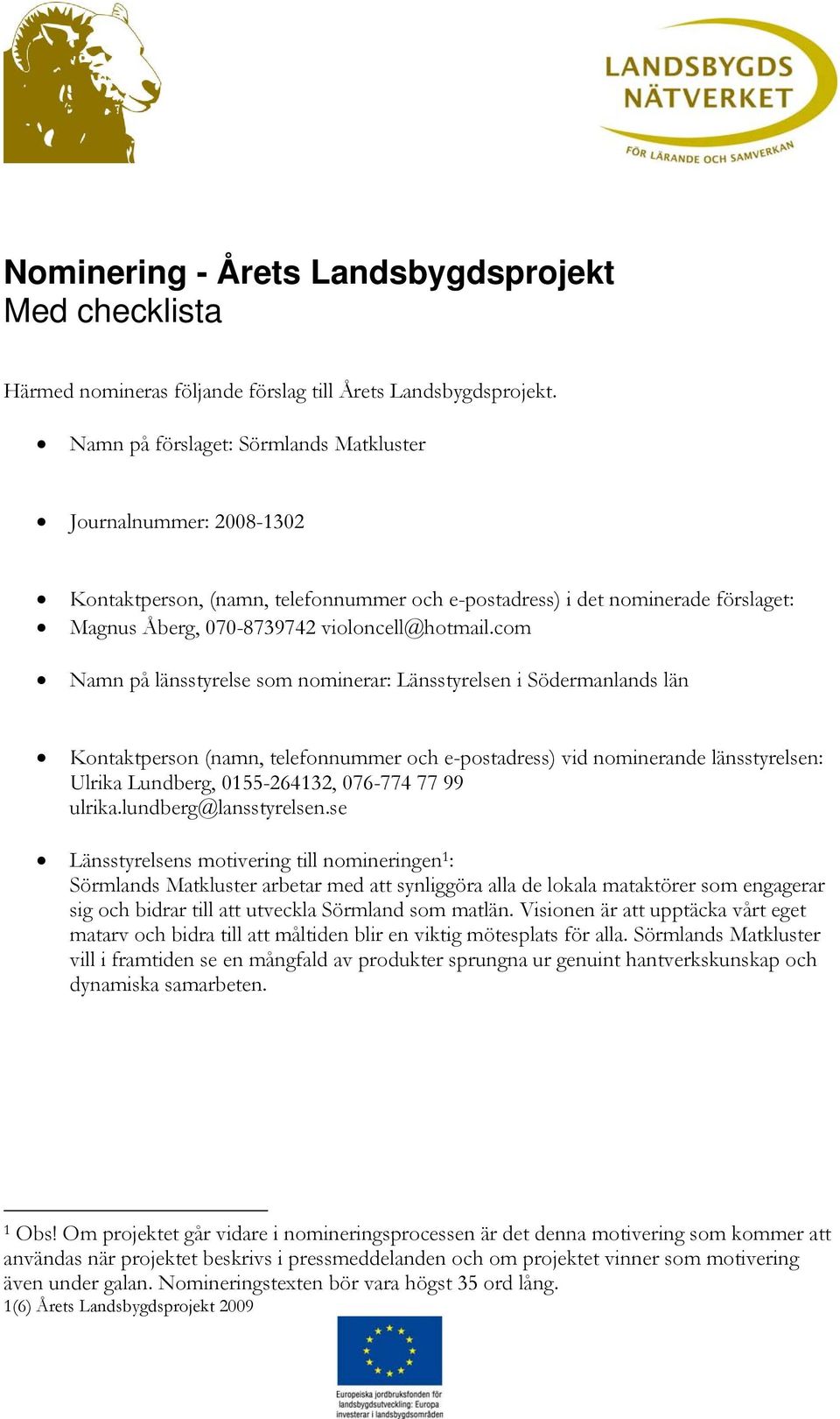 com Namn på länsstyrelse som nominerar: Länsstyrelsen i Södermanlands län Kontaktperson (namn, telefonnummer och e-postadress) vid nominerande länsstyrelsen: Ulrika Lundberg, 0155-264132, 076-774 77
