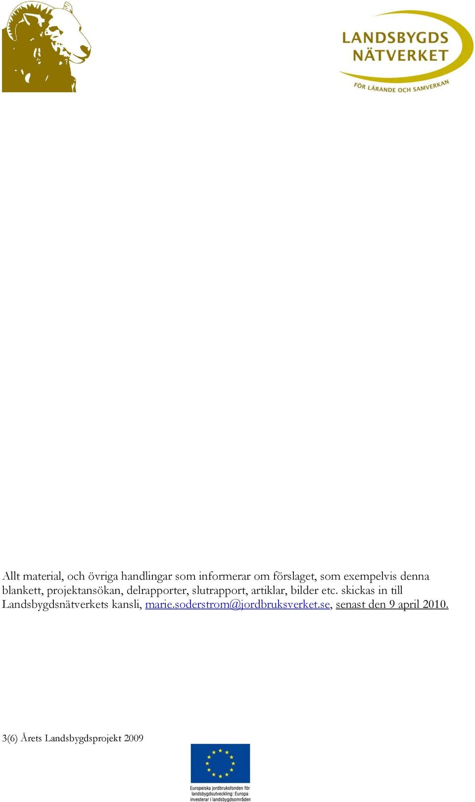 artiklar, bilder etc. skickas in till Landsbygdsnätverkets kansli, marie.