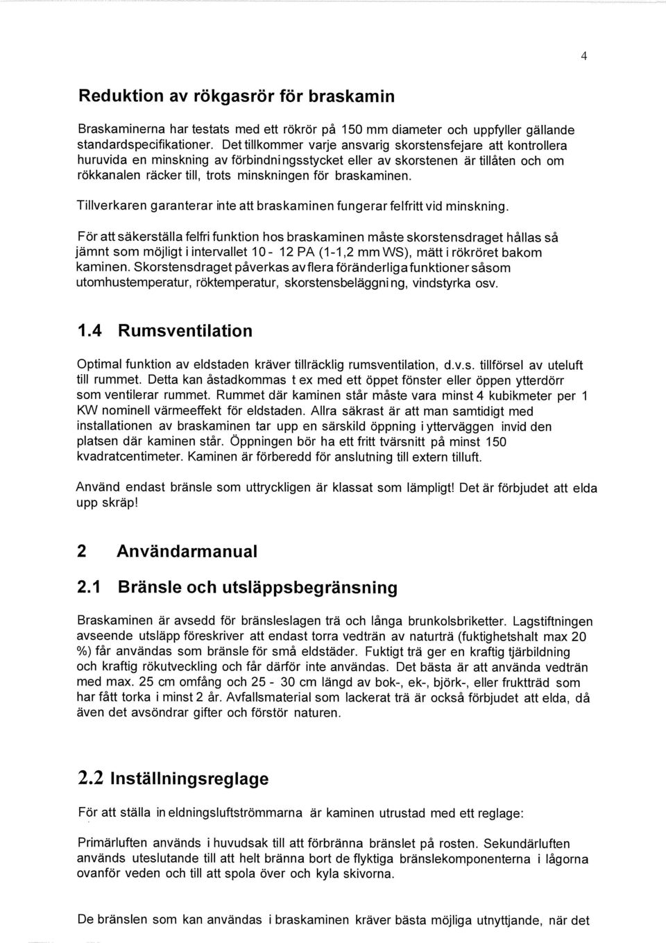braskaminen. Tillverkaren garanterar inte att braskaminen fungerar felfritt vid minskning.