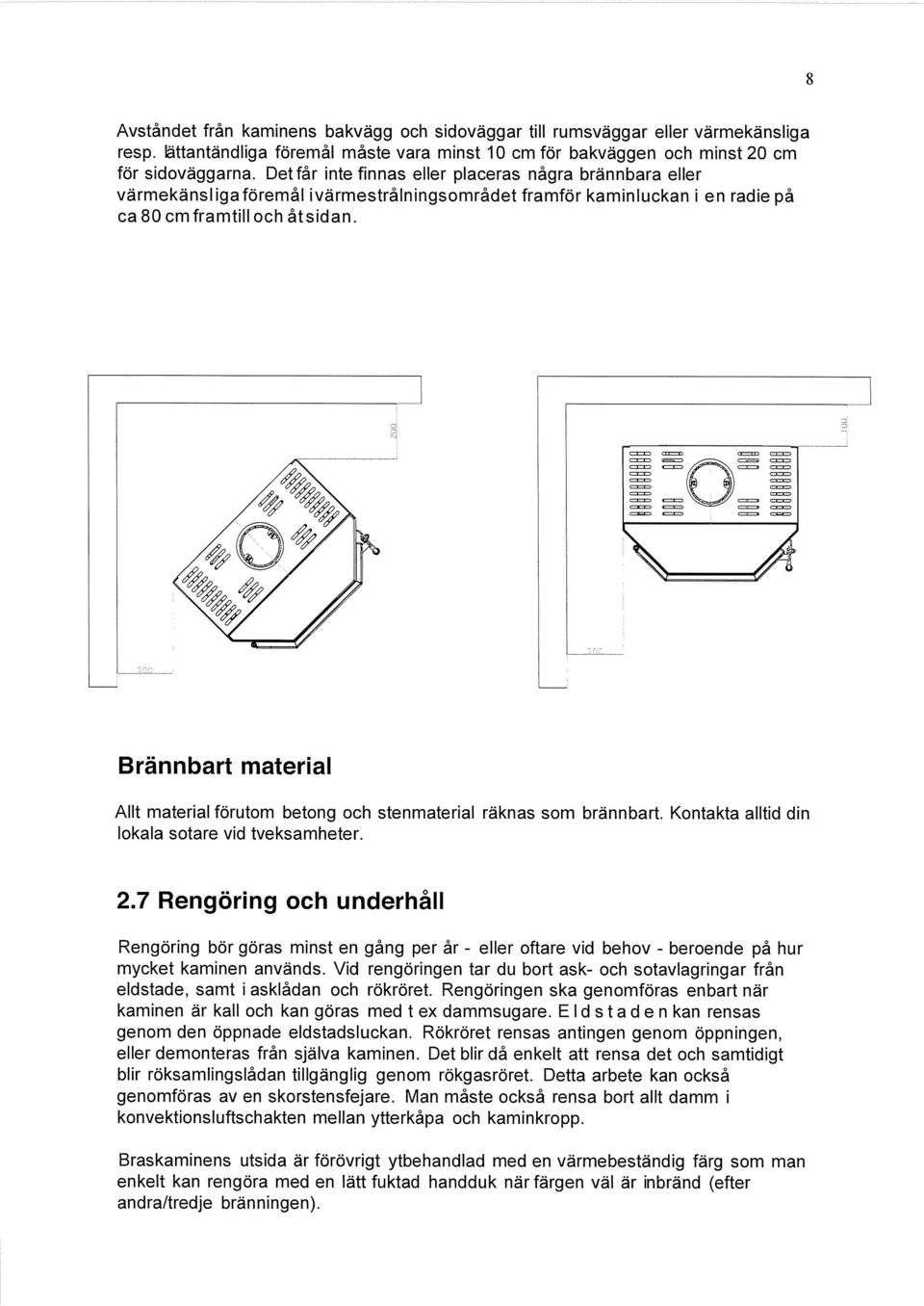Brännbart material Allt material förutom betong och stenmaterial räknas som brännbart. Kontakta alltid din lokala sotare vid tveksamheter. 2.