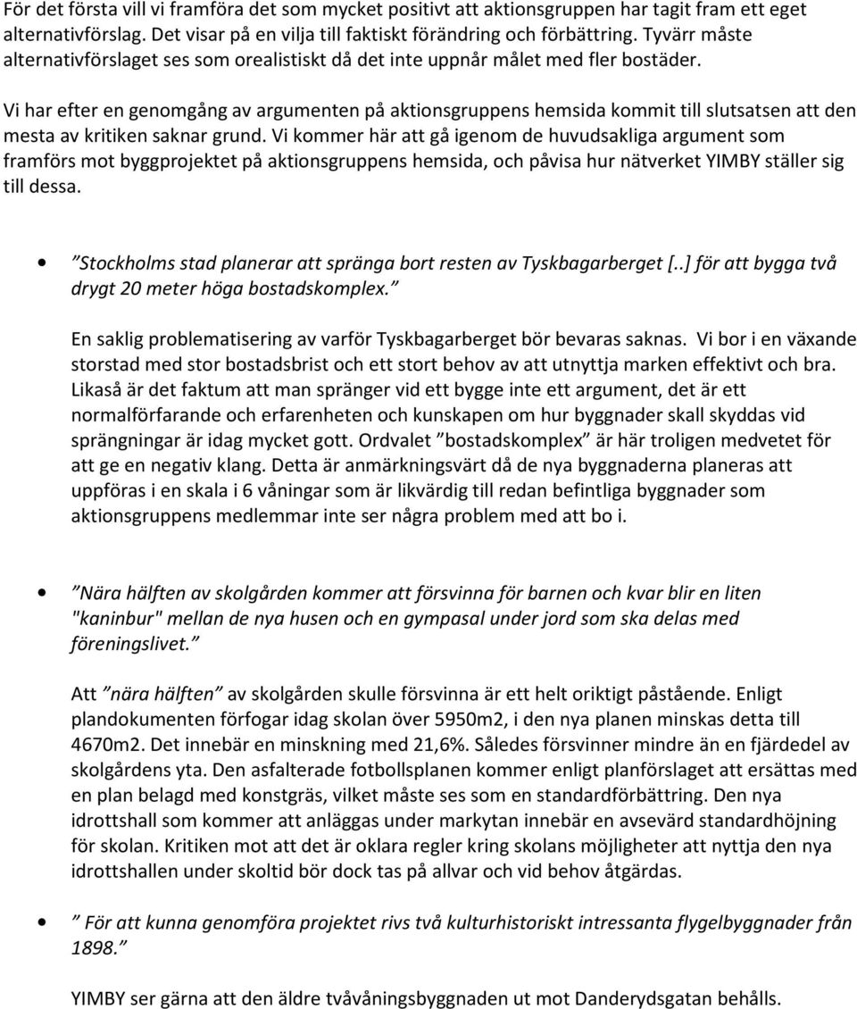 Vi har efter en genomgång av argumenten på aktionsgruppens hemsida kommit till slutsatsen att den mesta av kritiken saknar grund.