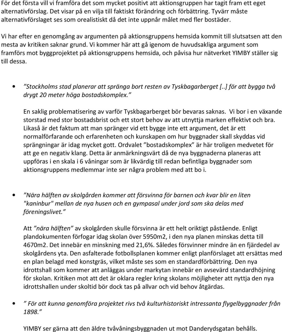 Vi har efter en genomgång av argumenten på aktionsgruppens hemsida kommit till slutsatsen att den mesta av kritiken saknar grund.