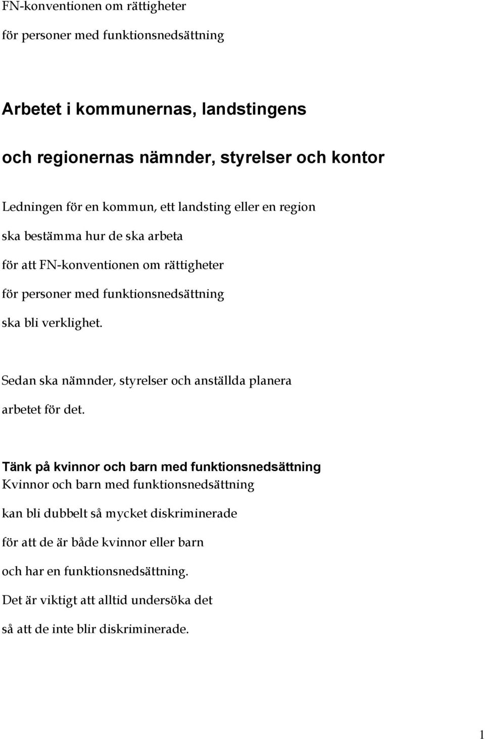 Sedan ska nämnder, styrelser och anställda planera arbetet för det.