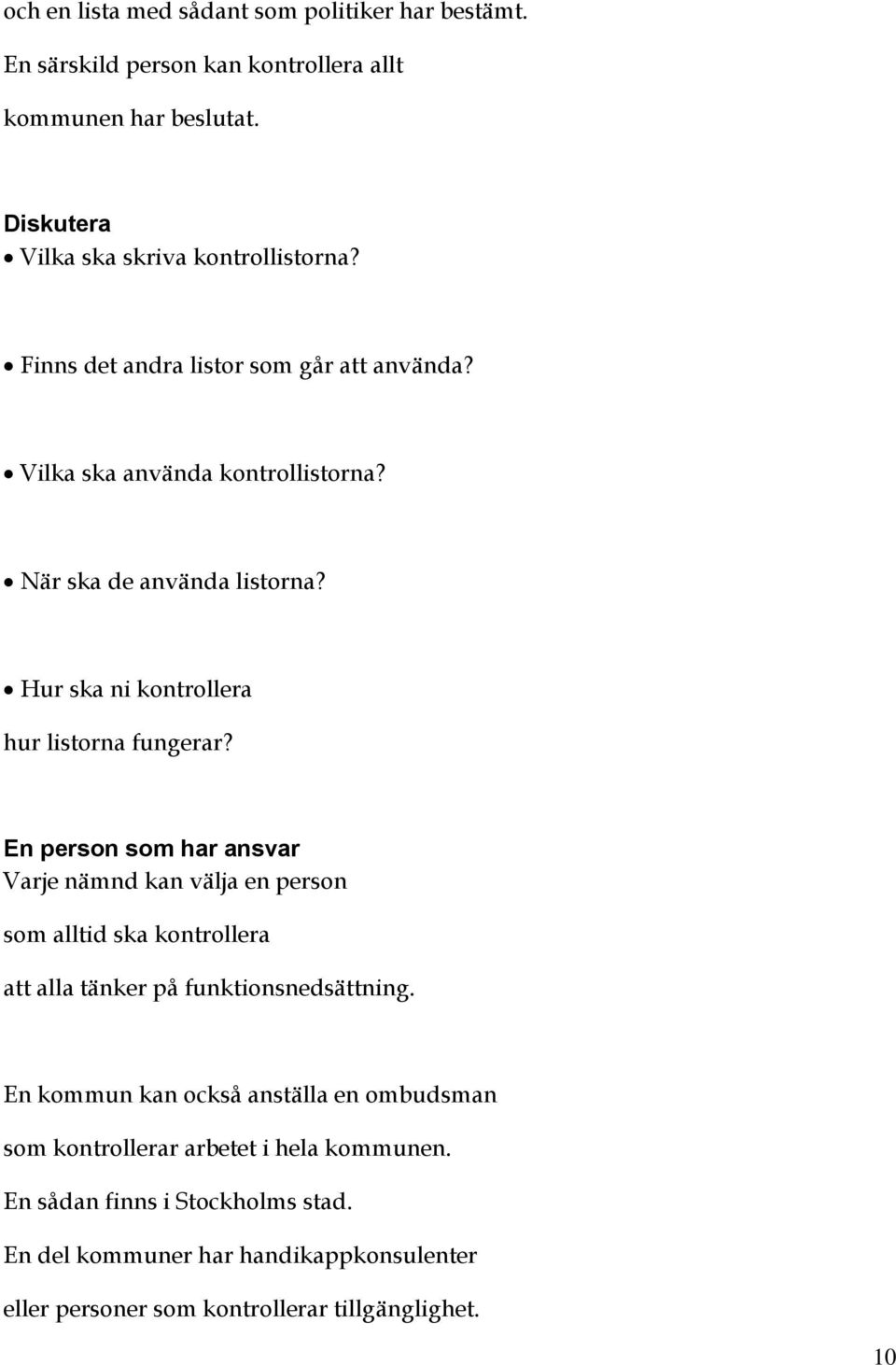 En person som har ansvar Varje nämnd kan välja en person som alltid ska kontrollera att alla tänker på funktionsnedsättning.