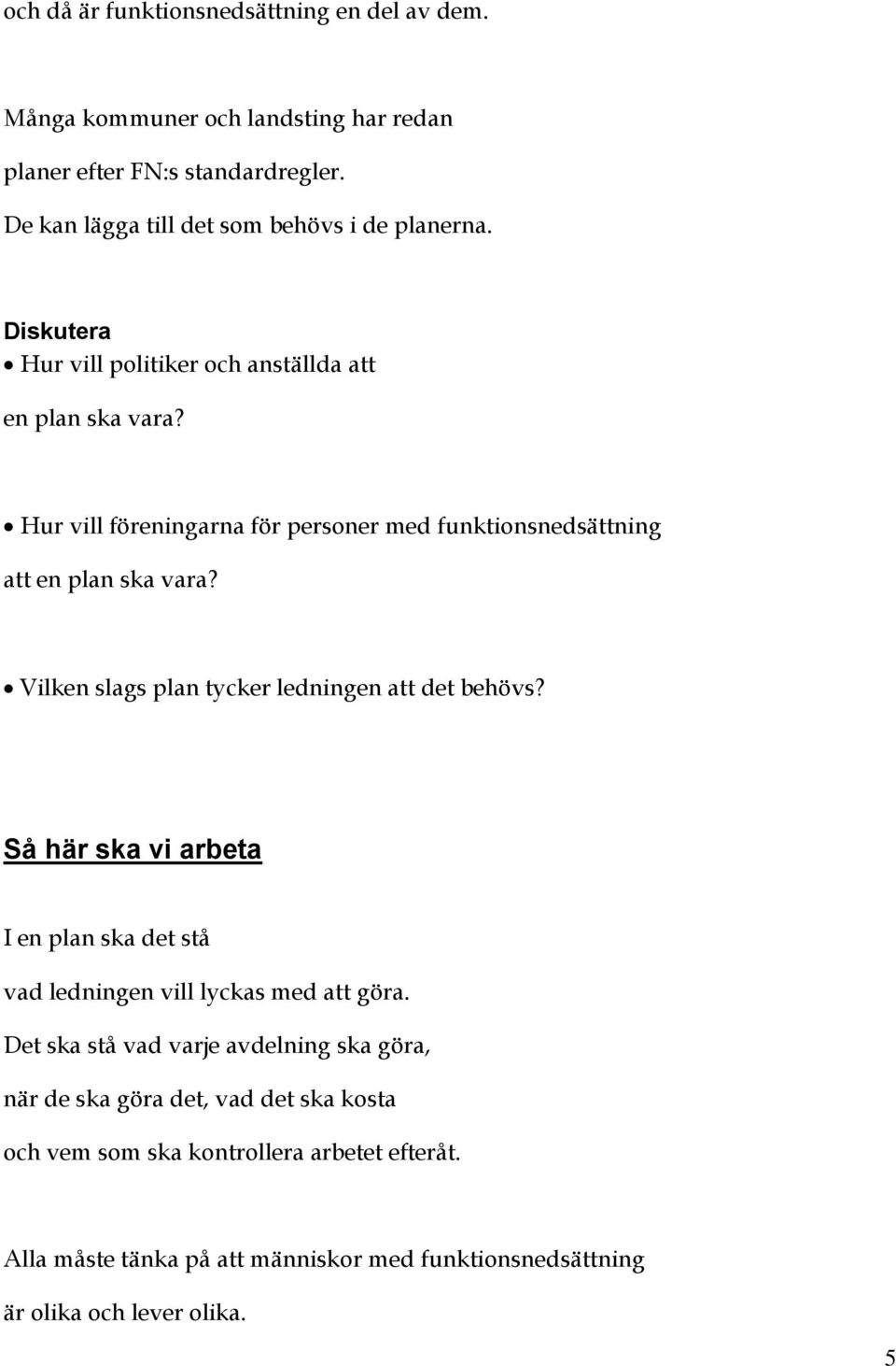 Hur vill föreningarna för personer med funktionsnedsättning att en plan ska vara? Vilken slags plan tycker ledningen att det behövs?