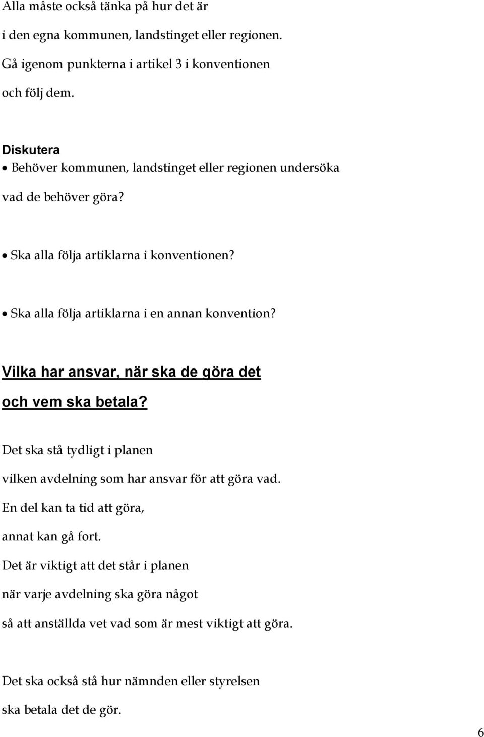 Vilka har ansvar, när ska de göra det och vem ska betala? Det ska stå tydligt i planen vilken avdelning som har ansvar för att göra vad.