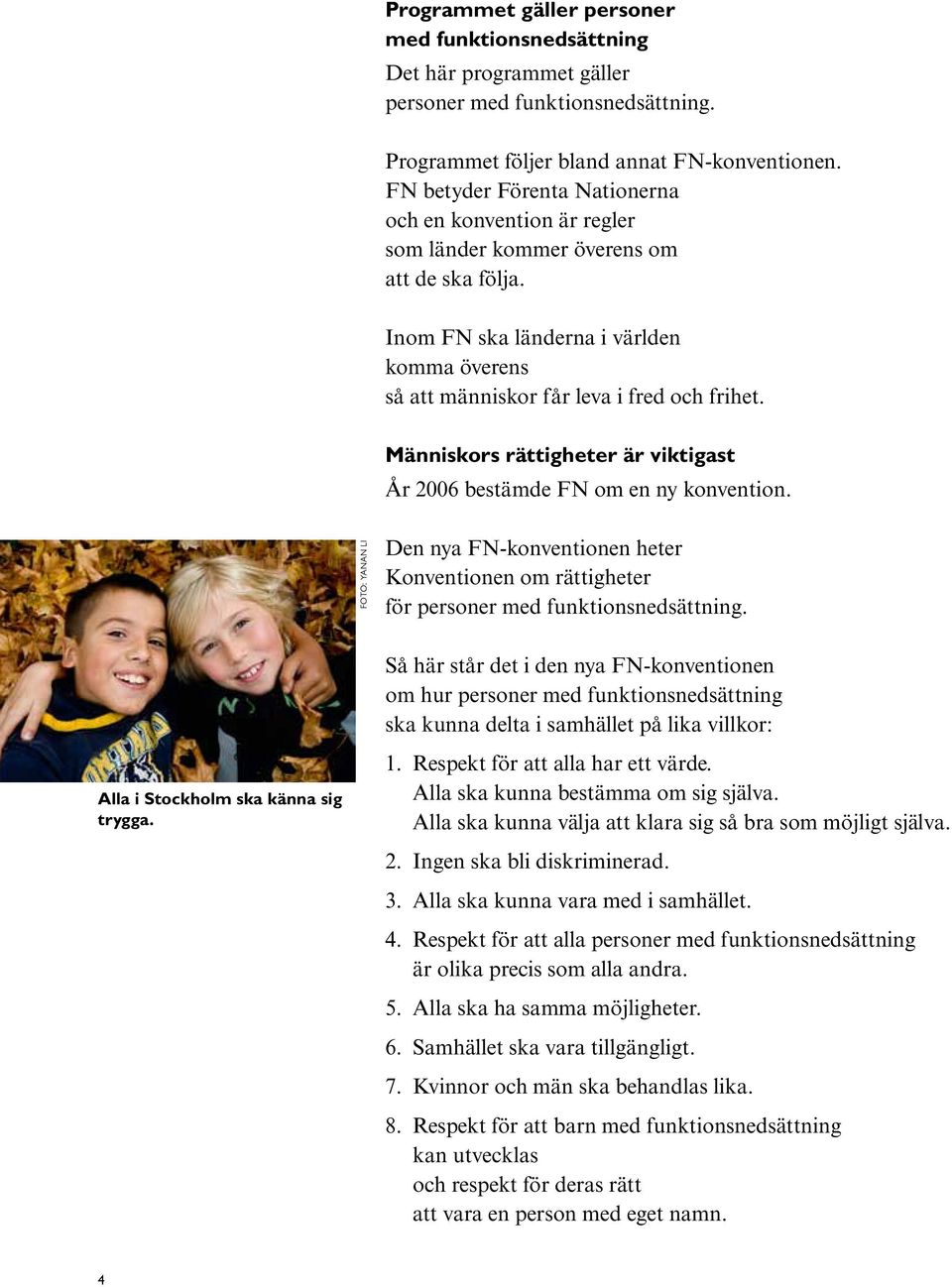 Människors rättigheter är viktigast År 2006 bestämde FN om en ny konvention. foto: yanan li Den nya FN-konventionen heter Konventionen om rättigheter för personer med funktionsnedsättning.
