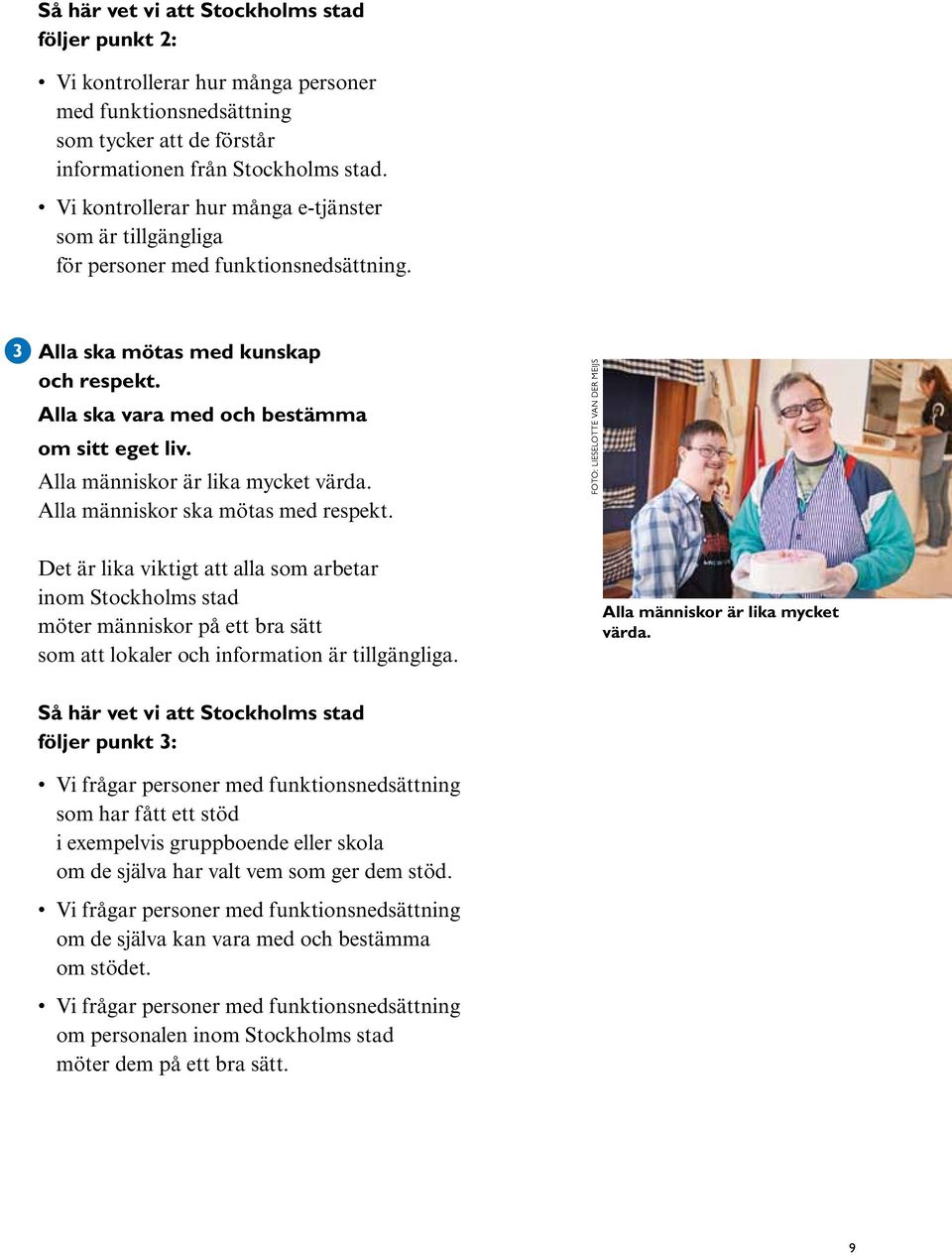 Alla människor är lika mycket värda. Alla människor ska mötas med respekt.