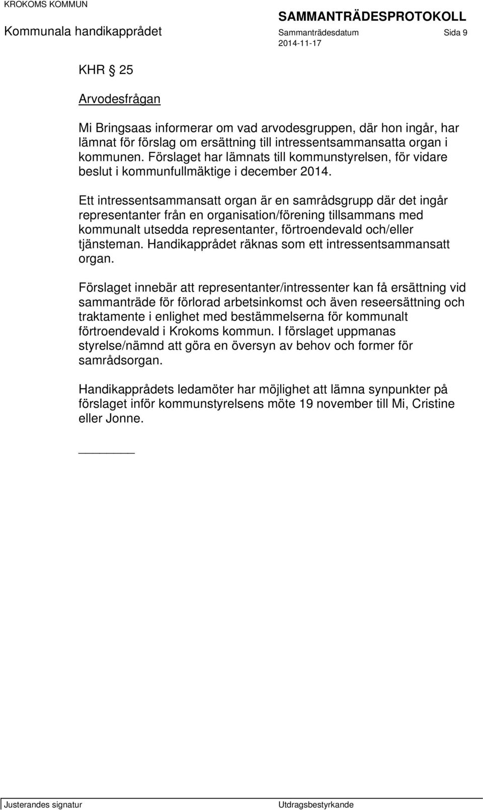 Ett intressentsammansatt organ är en samrådsgrupp där det ingår representanter från en organisation/förening tillsammans med kommunalt utsedda representanter, förtroendevald och/eller tjänsteman.