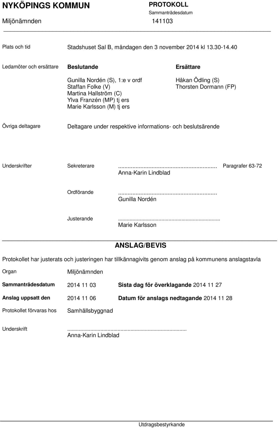 Dormann (FP) Övriga deltagare Deltagare under respektive informations- och beslutsärende Underskrifter Sekreterare... Anna-Karin Lindblad Paragrafer 63-72 Ordförande... Gunilla Nordén Justerande.
