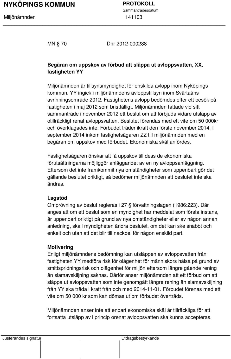 Miljönämnden fattade vid sitt sammanträde i november 2012 ett beslut om att förbjuda vidare utsläpp av otillräckligt renat avloppsvatten.