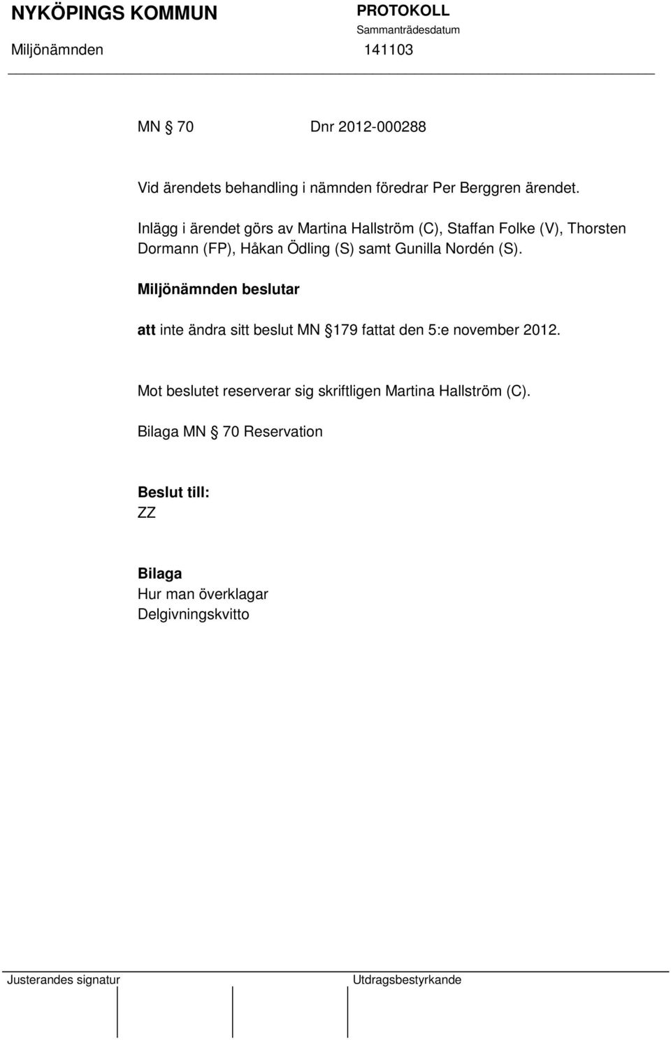 Gunilla Nordén (S). Miljönämnden beslutar att inte ändra sitt beslut MN 179 fattat den 5:e november 2012.