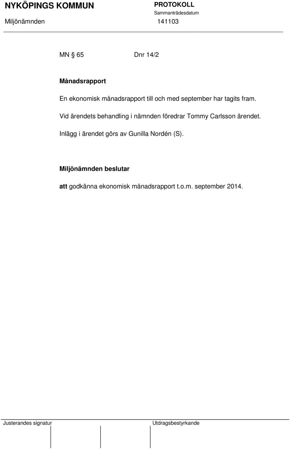 Vid ärendets behandling i nämnden föredrar Tommy Carlsson ärendet.