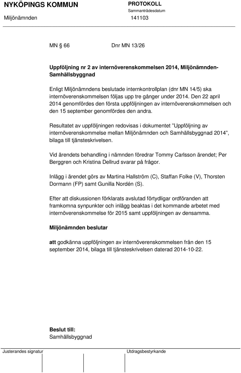 Resultatet av uppföljningen redovisas i dokumentet Uppföljning av internöverenskommelse mellan Miljönämnden och Samhällsbyggnad 2014, bilaga till tjänsteskrivelsen.