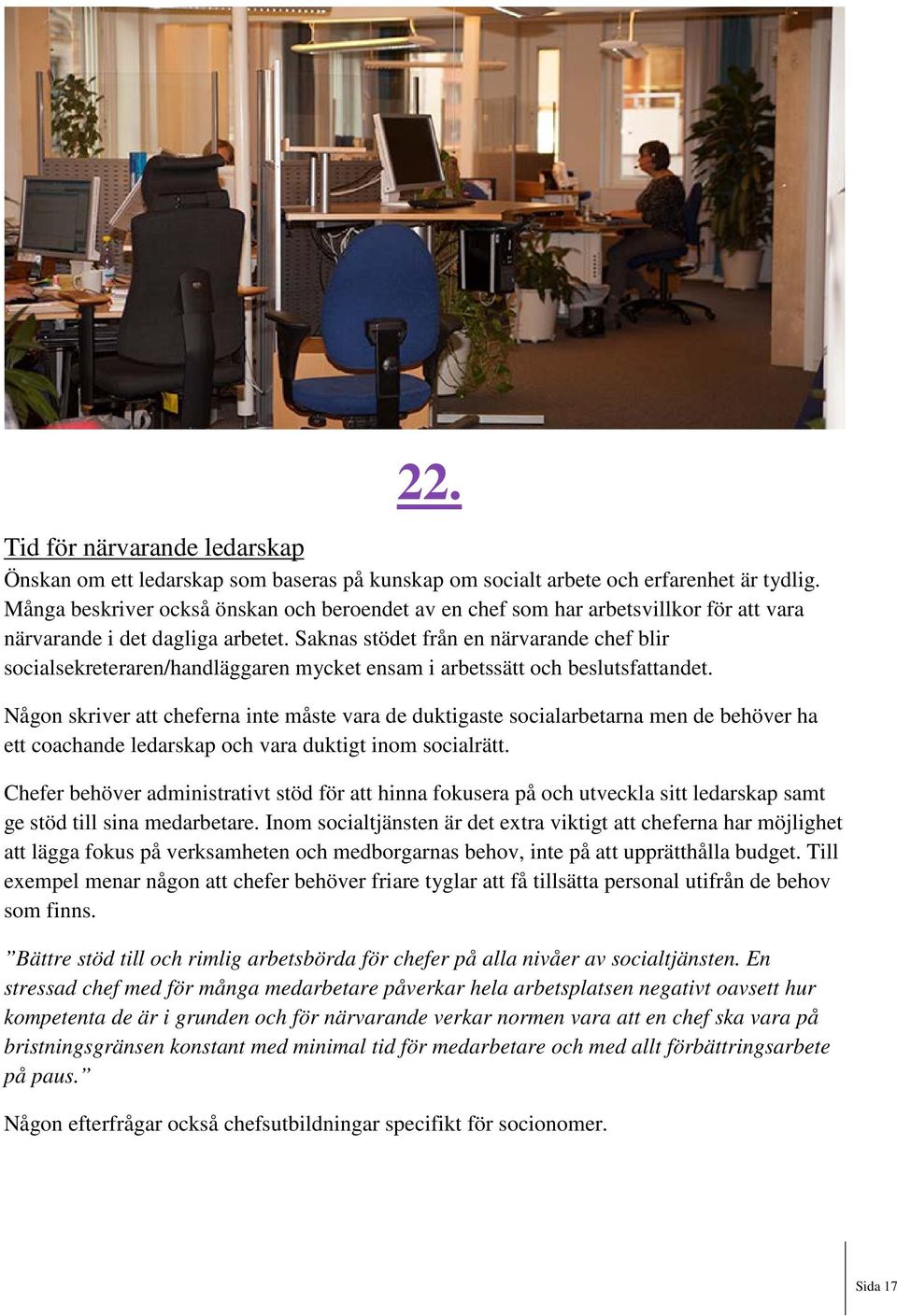 Saknas stödet från en närvarande chef blir socialsekreteraren/handläggaren mycket ensam i arbetssätt och beslutsfattandet.