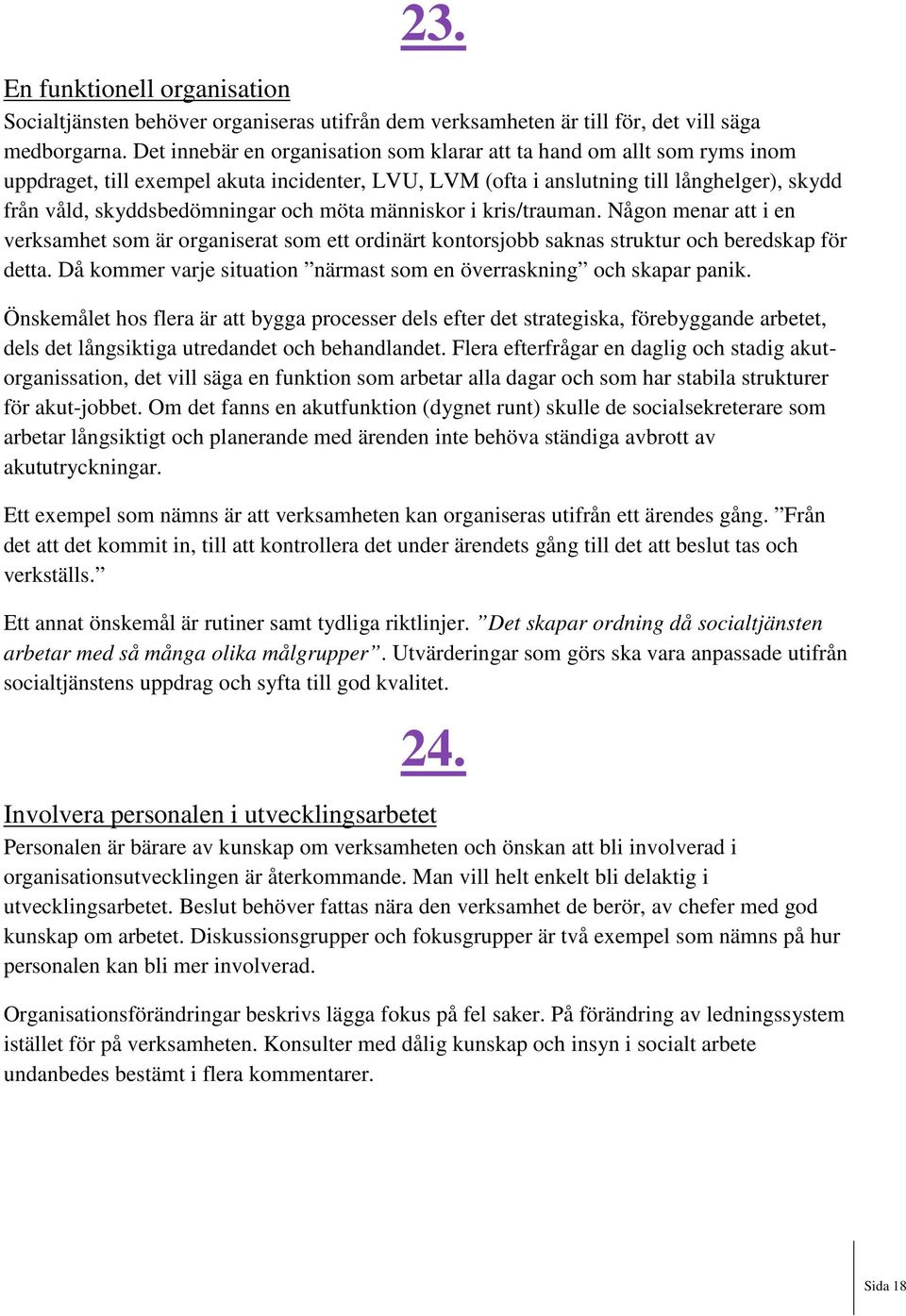 möta människor i kris/trauman. Någon menar att i en verksamhet som är organiserat som ett ordinärt kontorsjobb saknas struktur och beredskap för detta.