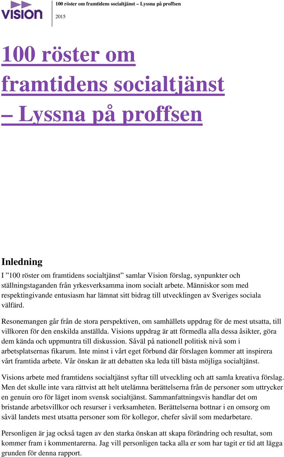 Resonemangen går från de stora perspektiven, om samhällets uppdrag för de mest utsatta, till villkoren för den enskilda anställda.