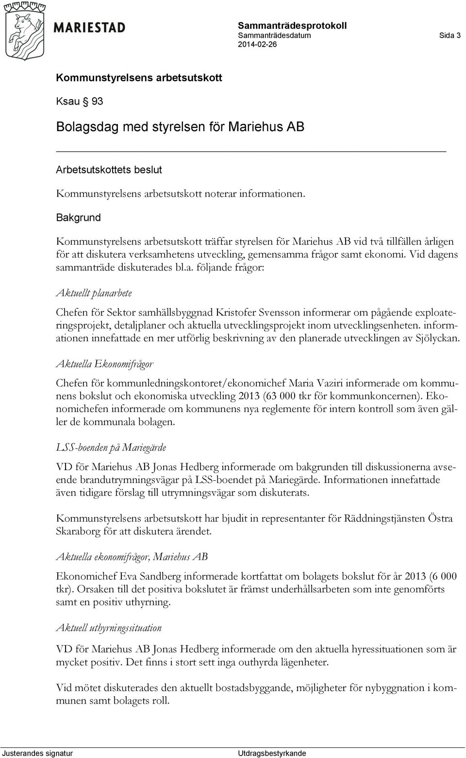 frågor: Aktuellt planarbete Chefen för Sektor samhällsbyggnad Kristofer Svensson informerar om pågående exploateringsprojekt, detaljplaner och aktuella utvecklingsprojekt inom utvecklingsenheten.