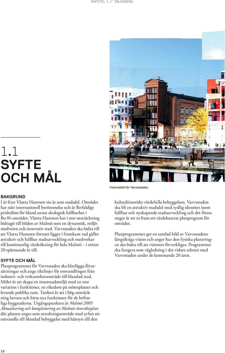 Västra Hamnen har i stor utsträckning bidragit till bilden av Malmö som en dynamisk, miljömedveten och innovativ stad.