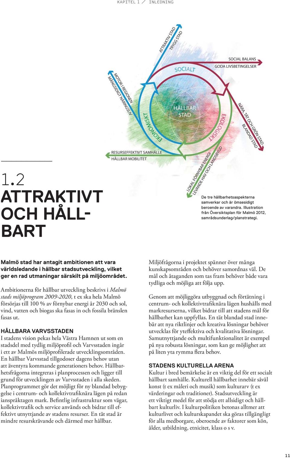 Malmö stad har antagit ambitionen att vara världsledande i hållbar stadsutveckling, vilket ger en rad utmaningar särskilt på miljöområdet.