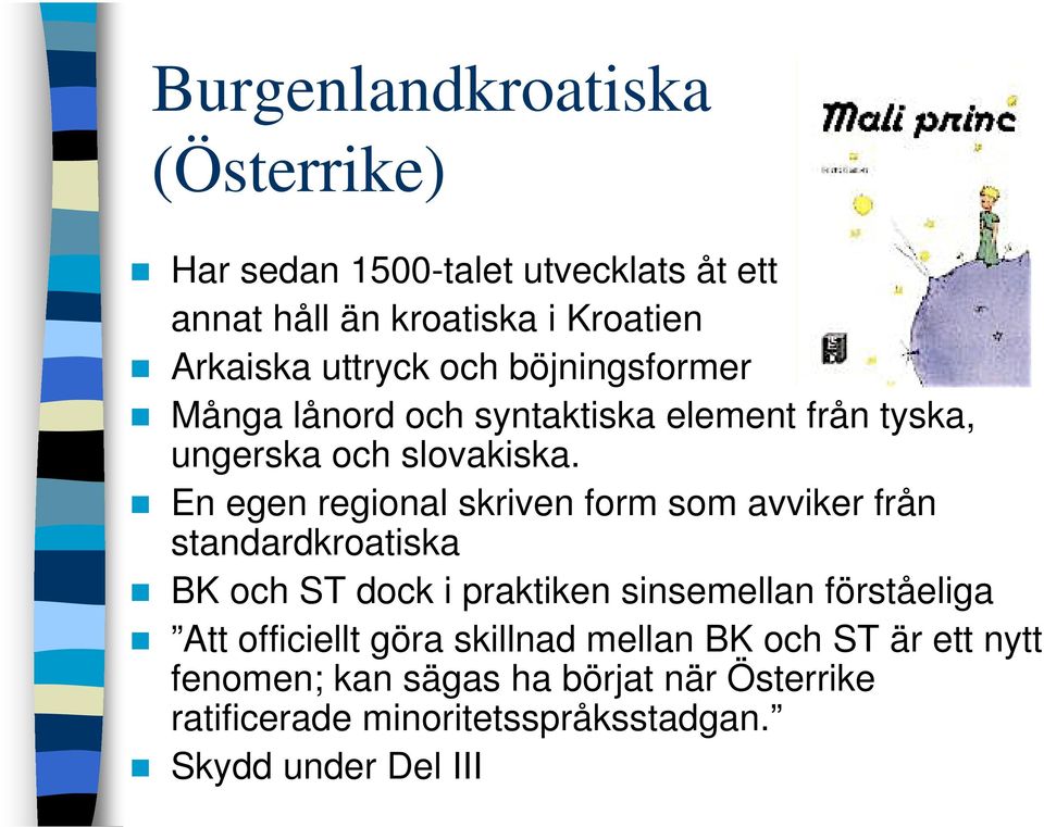 En egen regional skriven form som avviker från standardkroatiska BK och ST dock i praktiken sinsemellan förståeliga Att