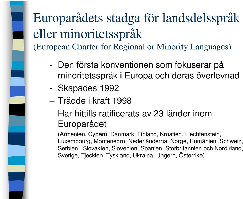 av 23 länder inom Europarådet (Armenien, Cypern, Danmark, Finland, Kroatien, Liechtenstein, Luxembourg, Montenegro, Nederländerna, Norge,