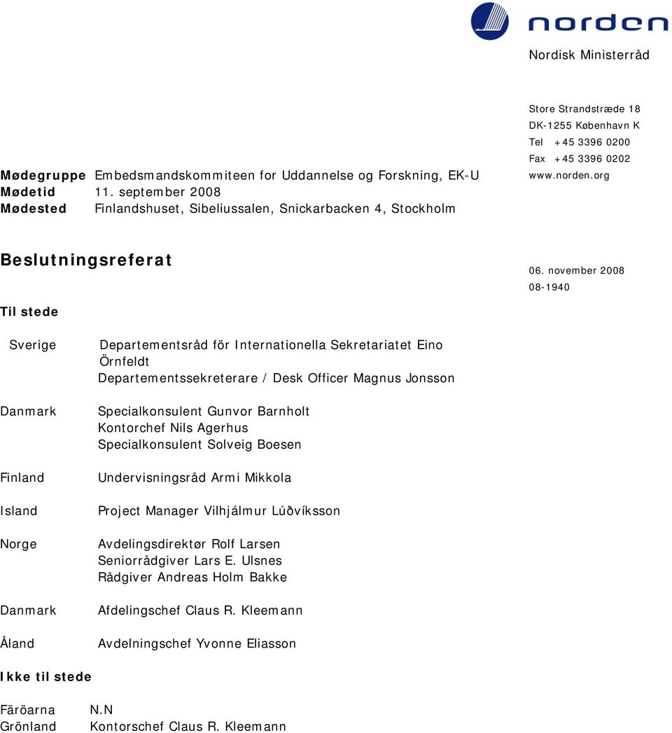 november 2008 08-1940 Til stede Sverige Danmark Finland Island Norge Danmark Åland Departementsråd för Internationella Sekretariatet Eino Örnfeldt Departementssekreterare / Desk Officer Magnus