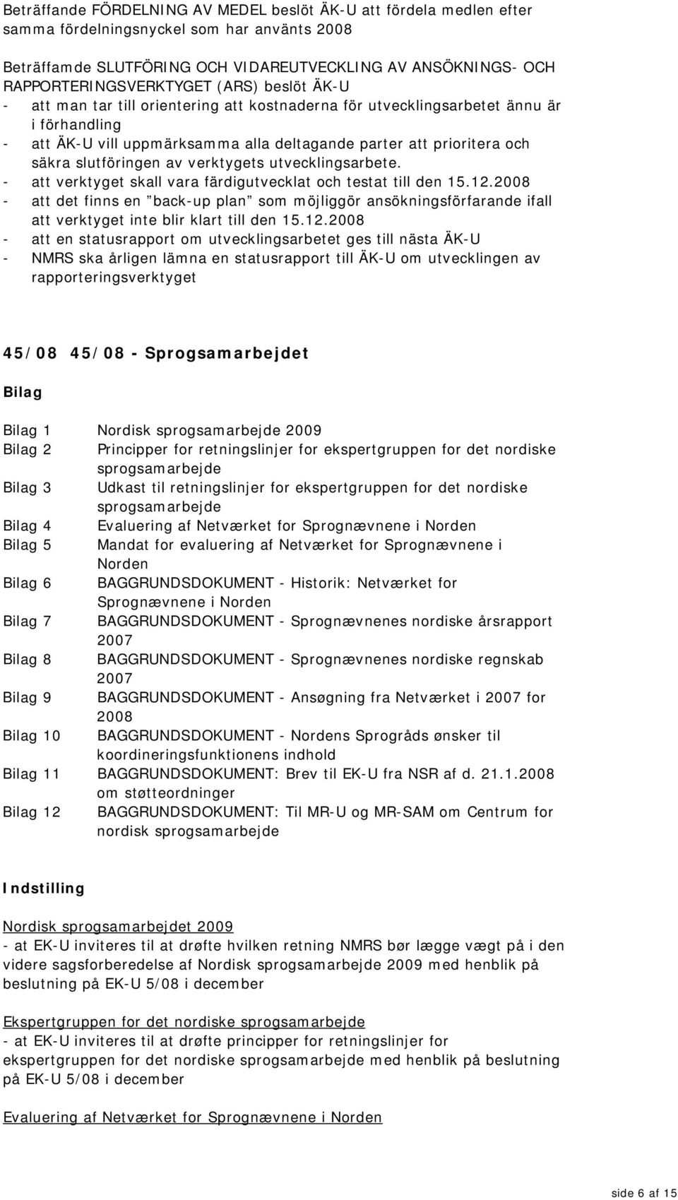 av verktygets utvecklingsarbete. - att verktyget skall vara färdigutvecklat och testat till den 15.12.