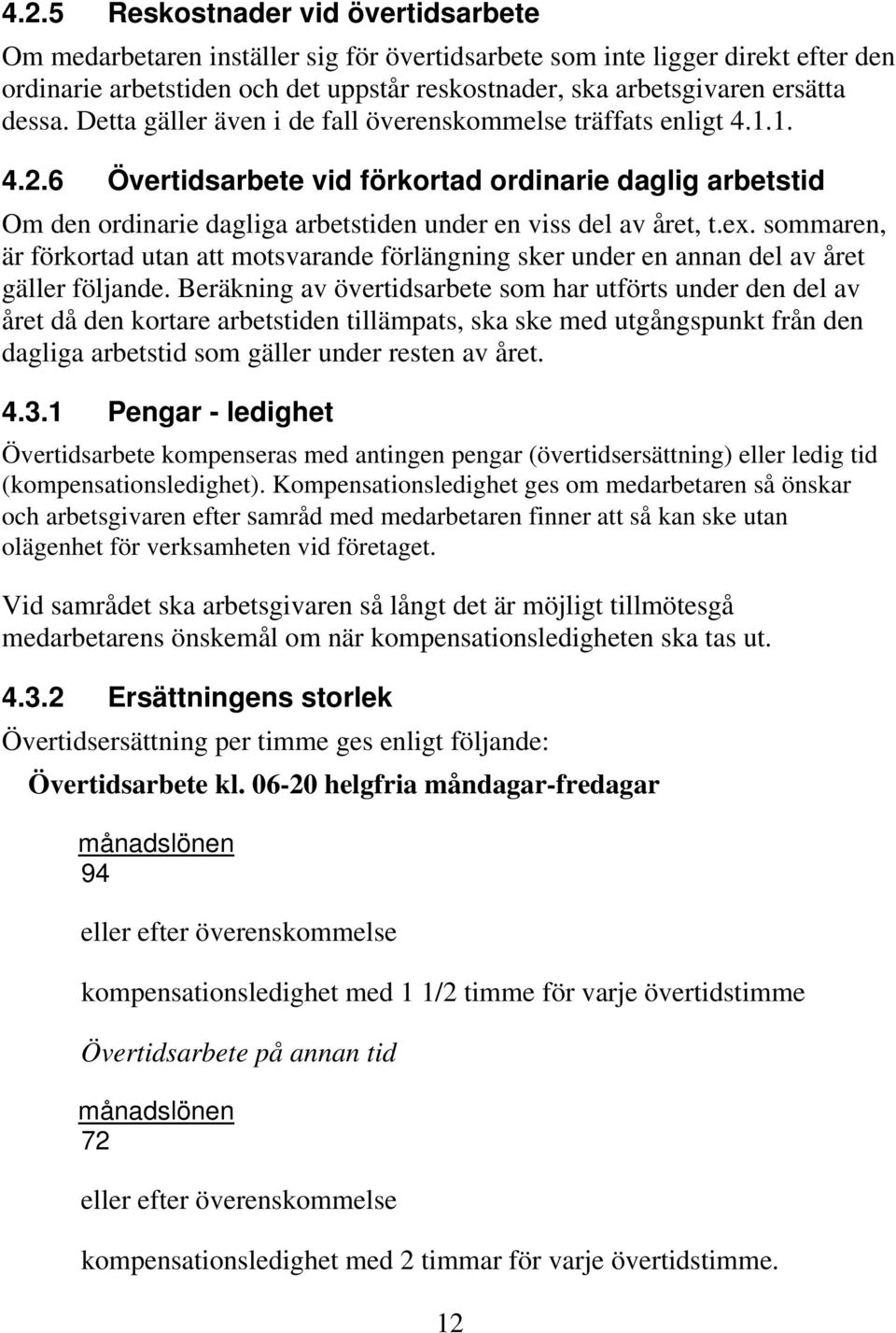 6 Övertidsarbete vid förkortad ordinarie daglig arbetstid Om den ordinarie dagliga arbetstiden under en viss del av året, t.ex.