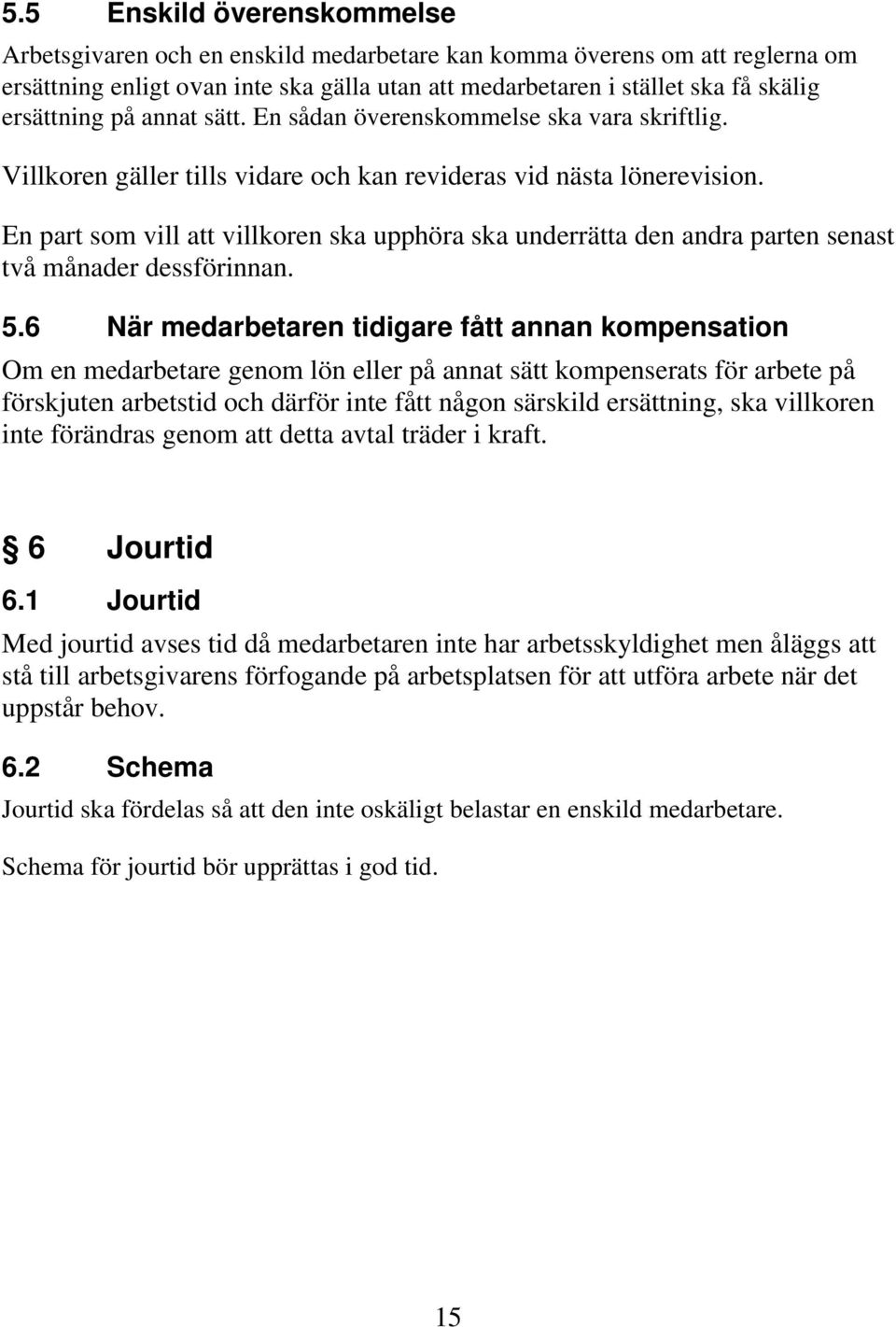 En part som vill att villkoren ska upphöra ska underrätta den andra parten senast två månader dessförinnan. 5.
