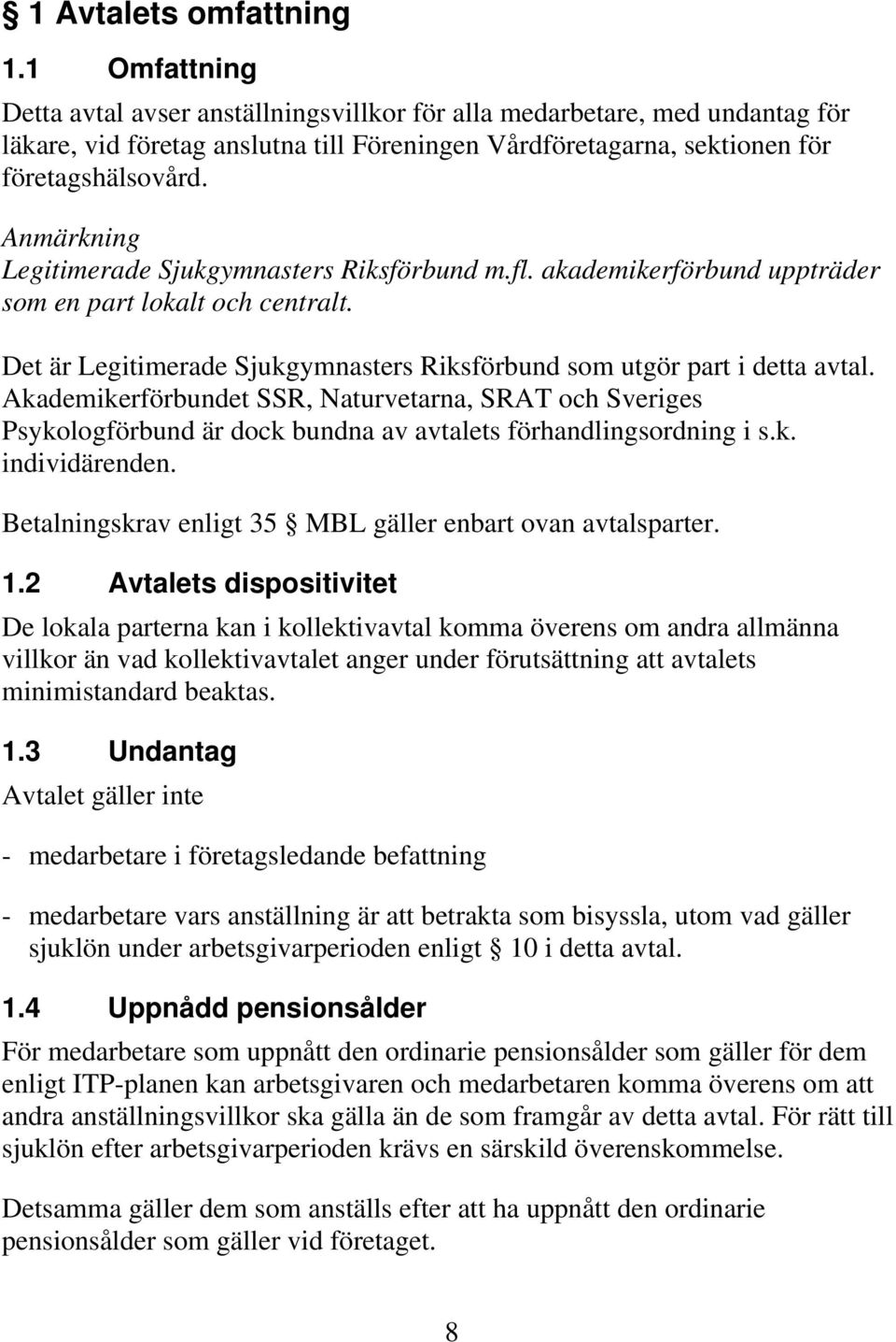 Anmärkning Legitimerade Sjukgymnasters Riksförbund m.fl. akademikerförbund uppträder som en part lokalt och centralt. Det är Legitimerade Sjukgymnasters Riksförbund som utgör part i detta avtal.
