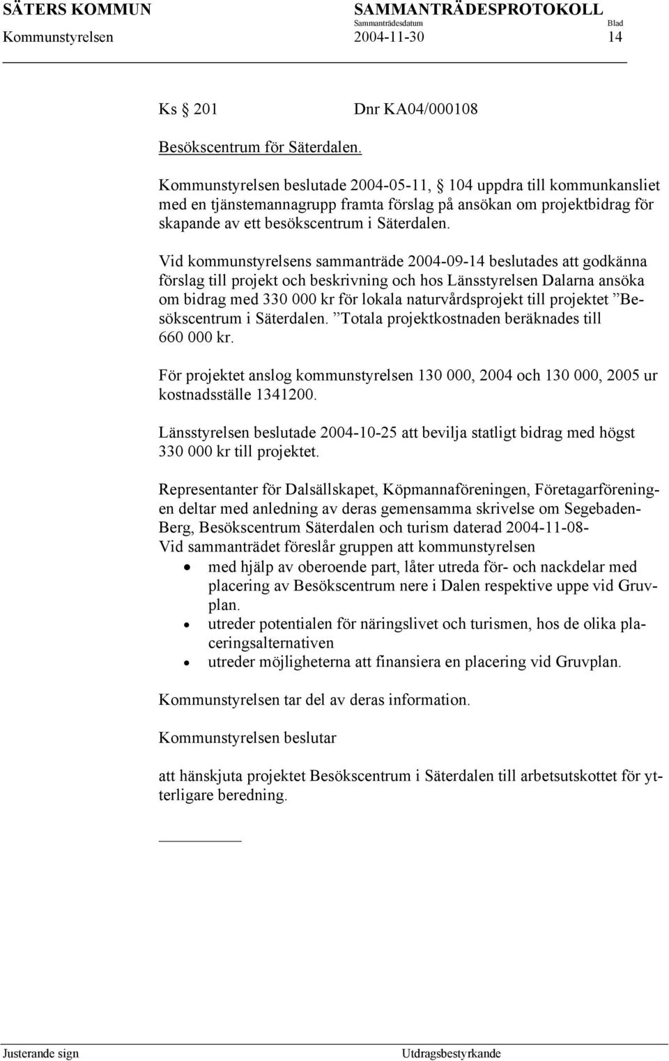 Vid kommunstyrelsens sammanträde 2004-09-14 beslutades att godkänna förslag till projekt och beskrivning och hos Länsstyrelsen Dalarna ansöka om bidrag med 330 000 kr för lokala naturvårdsprojekt